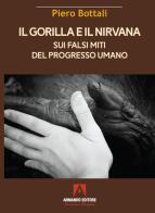 Il gorilla e il nirvana. Sui falsi miti del progresso umano di Piero Bottali edito da Armando Editore