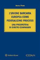 L' Unione bancaria europea come federalizing process. Una prospettiva di diritto comparato di Andrea Pierini edito da CEDAM