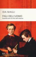 Figli dell'uomo. Duemila anni di mito dell'infanzia di Ida Magli edito da Rizzoli