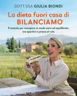 La dieta fuori casa di Bilanciamo®. Il metodo per mangiare in modo sano ed equilibrato, tra aperitivi e pranzi al volo di Giulia Biondi edito da Sperling & Kupfer