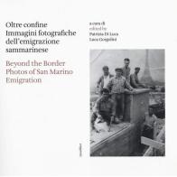 Oltre confine. Immagini fotografiche dell'emigrazione sammarinese-Beyond the border. Photos of San Marino emigration. Ediz. bilingue edito da Quodlibet