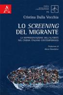 Lo screening del migrante. La rappresentazione dell'alterità nel cinema italiano contemporaneo di Cristina Dalla Vecchia edito da Aracne