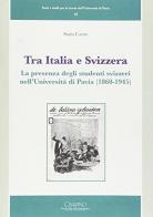 Tra Italia e Svizzera. La presenza degli studenti svizzeri nell'università di Pavia (1860-1945) di Sonia Castro edito da Cisalpino