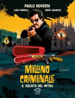 Il solista del mitra. Milano criminale di Paolo Roversi, Luigi Formola, Boris Squarcio edito da Edizioni NPE