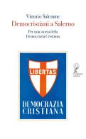 Democristiani a Salerno. Per una storia della Democrazia Cristiana di Vittorio Salemme edito da Francesco D'Amato