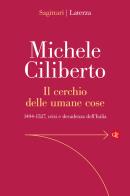 Il cerchio delle umane cose. 1494-1527, crisi e decadenza dell'Italia