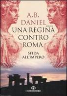 Una regina contro Roma. Sfida all'Impero di Antoine B. Daniel edito da Cairo Publishing