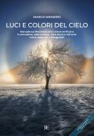 Luci e colori del cielo. Manuale sui fenomeni ottici che si verificano in atmosfera, nella scienza, nella storia e nell'arte: come osservarli e fotografarli. Ediz. a di Marco Meniero edito da Ronca Editore