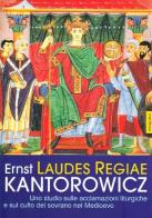 Laudes Regiae. Uno studio sulle acclamazioni liturgiche e sul culto del sovrano nel Medioevo di Ernst H. Kantorowicz edito da Medusa Edizioni