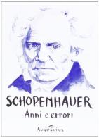 Anni ed errori di Arthur Schopenhauer edito da Acquaviva