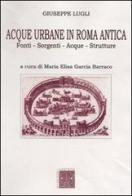 Acque urbane in Roma antica. Fonti, sorgenti e strutture di Giuseppe Lugli edito da Scienze e Lettere