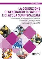 La conduzione di generatori di vapore e di acqua surriscaldata. Guida completa per la preparazione all'abilitazione con domande e risposte per l'esame. Aggiornato al D. di Maurizio Magri edito da EPC