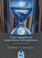 Una complessa macchina farraginosa e altri racconti di Lorenzo Caravella edito da Les Flâneurs Edizioni