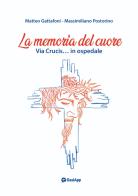 La memoria del cuore. Via crucis... In ospedale di Matteo Gattafoni, Massimiliano Postorino edito da OasiApp La Pietra d'Angolo