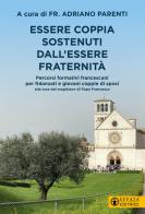 Essere coppia sostenuti dall'essere fraternità. Percorsi formativi francescani per fidanzati e giovani coppie di sposi alla luce del magistero di Papa Francesco edito da Effatà Editrice