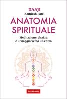 Anatomia spirituale. Meditazione, chakra e il viaggio verso il Centro di Kamlesh Patel edito da Terra Nuova Edizioni