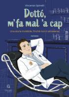 Dottò, m' fa mal 'a cap. Una storia invisibile, finché non ti attraversa di Vincenzo Spinelli edito da Giacovelli Editore