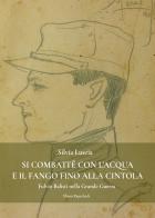 Si combatté con l'acqua e il fango fino alla cintola. Fulvio Balisti nella Grande Guerra di Silvia Luscia edito da Elison Paperback