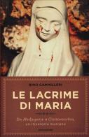 Le lacrime di Maria. Da Medjugorje a Civitavecchia, un itinerario mariano di Rino Cammilleri edito da Mondadori