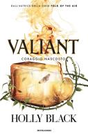 Valiant. Coraggio nascosto di Holly Black edito da Mondadori