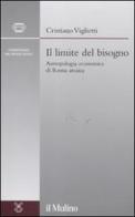 Il limite del bisogno. Antropologia economica di Roma arcaica di Cristiano Viglietti edito da Il Mulino