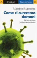 Come ci cureremo domani. La scommessa della nanomedicina di Massimo Masserini edito da Il Mulino