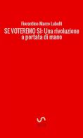 Se voteremo sì. Una rivoluzione a portata di mano di Fiorentino Marco Lubelli edito da StreetLib