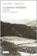 La questione marchigiana (1884-1906). Nascita di una identità regionale. Testi e documenti di Paolo Giannotti, Ermanno Torrico edito da Quattroventi