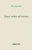 Quest'ombra sul terreno di Felice Mastroianni edito da Rubbettino