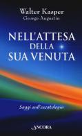 Nell'attesa della sua venuta. Saggi sull'escatologia di Walter Kasper, George Augustin edito da Ancora