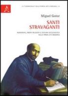 Santi stravaganti. Agiografia, ordini religiosi e censura ecclesiastica nella prima età moderna di Miguel Gotor edito da Aracne