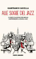 Alle soglie del jazz. 13 porte d'accesso per meglio comprendere la musica jazz di Gianfranco Cascella edito da Porto Seguro