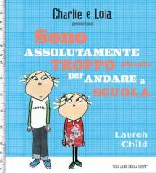Charlie e Lola presentano Sono assolutamente troppo piccola per andare a scuola di Lauren Child edito da Logos