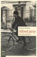 Alfred Jarry. Una vita patafisica di Alastair Brotchie edito da Johan & Levi