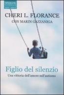 Figlio del silenzio. Una vittoria dell'amore sull'autismo di Florance Cheri L., Marin Gazzaniga edito da Sperling & Kupfer