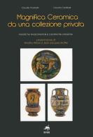 Magnifica ceramica da una collezione privata di Claudio Paolinelli, Claudia Cardinali edito da Metauro