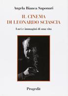 Il cinema di Leonardo Sciascia. Luci e immagini di una vita di Angela Bianca Saponari edito da Progedit