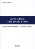 Contro gli stoici: Cristo, Socrate, Buddha. Saggi di storia della filosofia, gnosi e cristianesimo di Pierluigi Pavone edito da Editori Riuniti Univ. Press