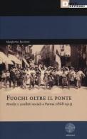 Fuochi oltre il ponte. Rivolte e conflitti sociali a Parma (1868-1915) di Margherita Becchetti edito da DeriveApprodi