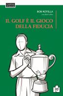 Il golf è il gioco della fiducia di Bob Rotella, Bob Cullen edito da Caissa Italia