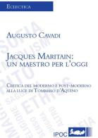 Jacques Maritain. Un maestro per l'oggi. Critica del moderno e postmoderno alla luce di Tommaso d'Aquino di Augusto Cavadi edito da Ipoc