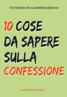 10 cose da sapere sulla confessione. Confessarsi è bello! di Vittorio Di Giamberardino edito da Edizioni Palumbi
