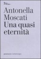 Una quasi eternità di Antonella Moscati edito da Nottetempo