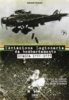 L' aviazione legionaria da bombardamento. Spagna 1936-1939 di Edoardo Grassia edito da IBN