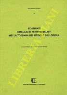 Scienziati idraulici e territorialisti nella Toscana dei Medici e dei Lorena edito da Centro Editoriale Toscano