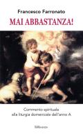 Mai abbastanza! Commento spirituale alla liturgia domenicale dell'Anno A di Francesco Farronato edito da Imprimenda