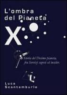 L' ombra del Pianeta X. Storia del Decimo pianeta, fra servizi segreti ed insider di Luca Scantamburlo edito da Youcanprint