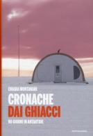 Cronache dai ghiacci. 90 giorni in Antartide di Chiara Montanari edito da Mondadori Electa