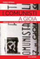 I comunisti a Gioia. Cronaca di una piccola grande storia: 1921-1991 di Paolo Covella edito da Suma