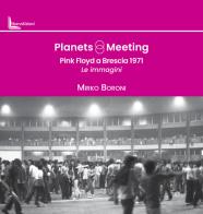 Planets meeting. Pink Floyd a Brescia 1971. Le immagini di Mirko Boroni edito da Liberedizioni